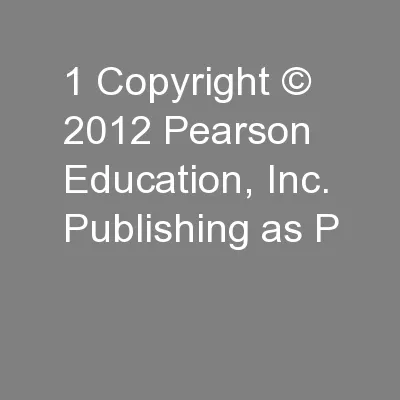 1 Copyright © 2012 Pearson Education, Inc. Publishing as P
