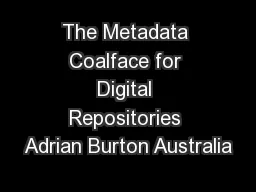 The Metadata Coalface for Digital Repositories Adrian Burton Australia