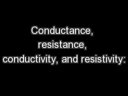Conductance, resistance, conductivity, and resistivity: