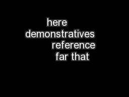 here     demonstratives            reference        far that