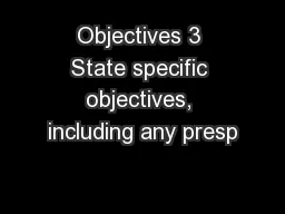 Objectives 3 State specific objectives, including any presp