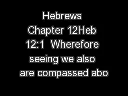 Hebrews Chapter 12Heb 12:1  Wherefore seeing we also are compassed abo