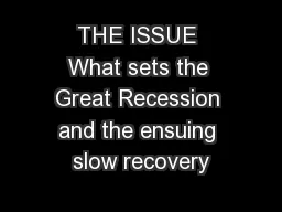 THE ISSUE What sets the Great Recession and the ensuing slow recovery