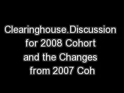 Clearinghouse.Discussion for 2008 Cohort and the Changes from 2007 Coh