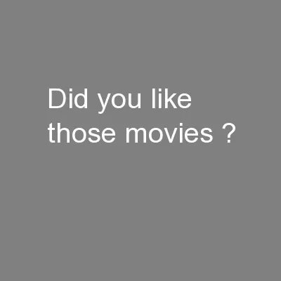 Did you like those movies ?