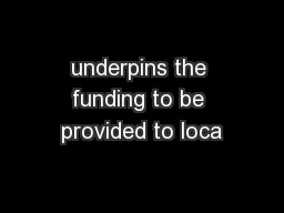 underpins the funding to be provided to loca