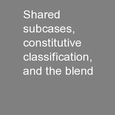Shared subcases, constitutive classification, and the blend