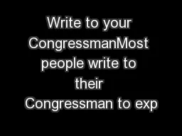 Write to your CongressmanMost people write to their Congressman to exp