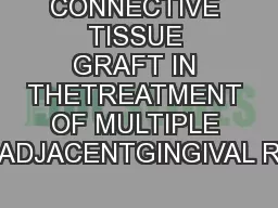 CONNECTIVE TISSUE GRAFT IN THETREATMENT OF MULTIPLE ADJACENTGINGIVAL R