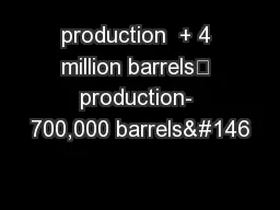 production  + 4 million barrels’ production- 700,000 barrels’