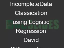 IncompleteData Classication using Logistic Regression David Williams dpwee