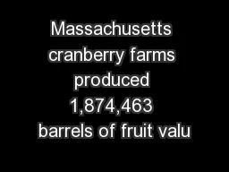 Massachusetts cranberry farms produced 1,874,463 barrels of fruit valu