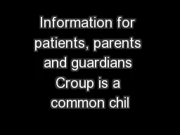 Information for patients, parents and guardians Croup is a common chil
