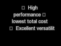   High performance – lowest total cost     Excellent versatilit