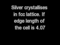 Silver crystallises in fcc lattice. If edge length of the cell is 4.07
