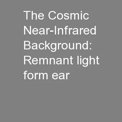 The Cosmic Near-Infrared Background: Remnant light form ear