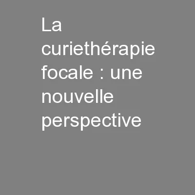 La curiethérapie focale : une nouvelle perspective