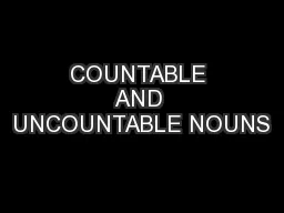 COUNTABLE AND UNCOUNTABLE NOUNS