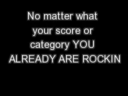 No matter what your score or category YOU ALREADY ARE ROCKIN