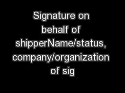 Signature on behalf of shipperName/status, company/organization of sig