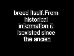breed itself.From historical information it isexisted since the ancien