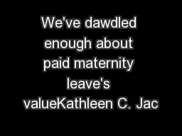 We've dawdled enough about paid maternity leave's valueKathleen C. Jac
