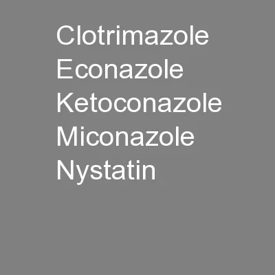Clotrimazole Econazole Ketoconazole Miconazole Nystatin