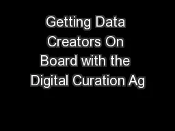Getting Data Creators On Board with the Digital Curation Ag