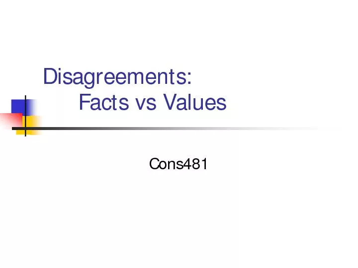 Disagreements: Facts vs ValuesCons481