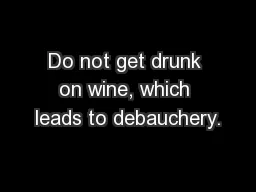 Do not get drunk on wine, which leads to debauchery.