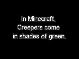 In Minecraft, Creepers come in shades of green.