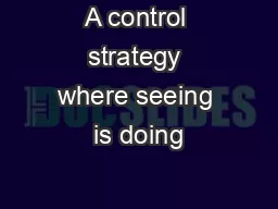 A control strategy where seeing is doing