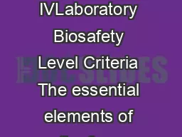 Biosafety in Microbiological and Biomedical Laboratories Section IVLaboratory Biosafety Level Criteria The essential elements of the four biosafety levels for activities involving infectious microor