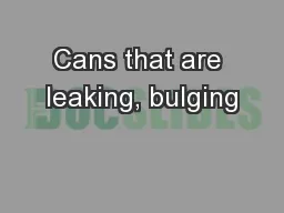 Cans that are leaking, bulging