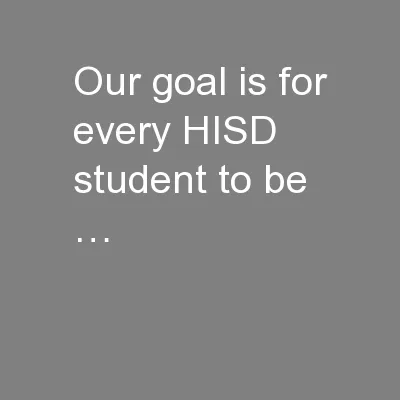 Our goal is for every HISD student to be …