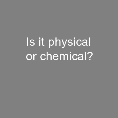 Is it physical or chemical?