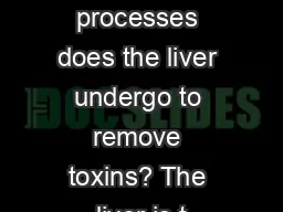 What processes does the liver undergo to remove toxins? The liver is t