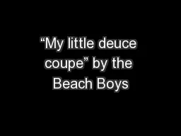 “My little deuce coupe” by the Beach Boys