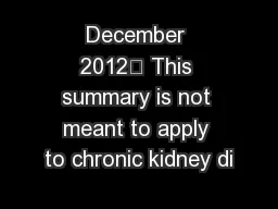 December 2012 This summary is not meant to apply to chronic kidney di