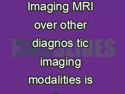 One of the principle advantages of Magnetic Resonance Imaging MRI over other diagnos tic imaging modalities is the intrinsically large bandwidth of soft tissue contrast