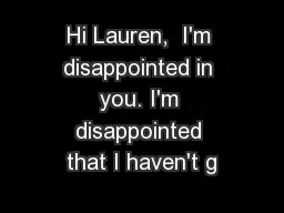 Hi Lauren,  I'm disappointed in you. I'm disappointed that I haven't g
