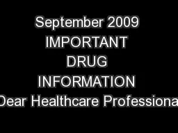 September 2009 IMPORTANT DRUG INFORMATION Dear Healthcare Professional