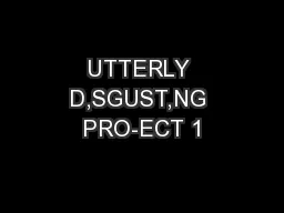 UTTERLY D,SGUST,NG PRO-ECT 1
