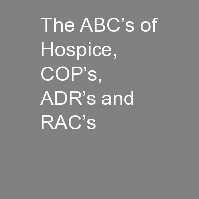 The ABC’s of Hospice, COP’s, ADR’s and RAC’s