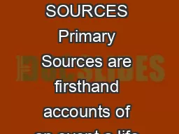 DEFINITIONS OF PRIMARY SOURCES Primary Sources are firsthand accounts of an event a life