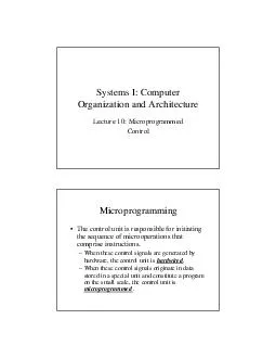 Systems I Computer Organization and Architecture Lecture  Microprogrammed Control Microprogramming The control unit is responsible for initiating the sequence of microoperations that comprise instruc