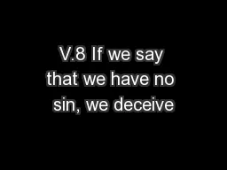 V.8 If we say that we have no sin, we deceive