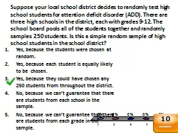 Suppose your local school district decides to randomly test