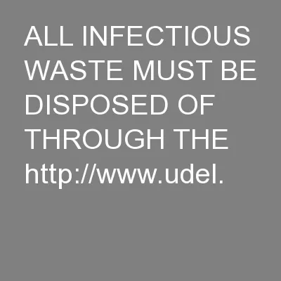 ALL INFECTIOUS WASTE MUST BE DISPOSED OF THROUGH THE  http://www.udel.