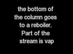 the bottom of the column goes to a reboiler. Part of the stream is vap